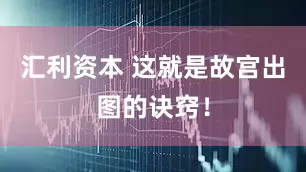 汇利资本 这就是故宫出图的诀窍！