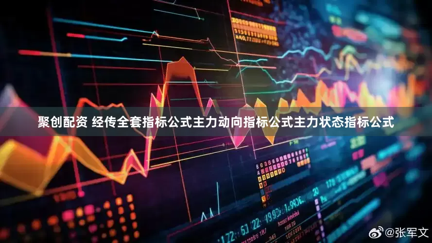 聚创配资 经传全套指标公式主力动向指标公式主力状态指标公式